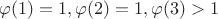 $\varphi(1) = 1, \varphi(2) = 1, \varphi(3) > 1$