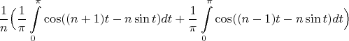 $$\frac{1}{n}\Bigl(\frac{1}{\pi}\int\limits_{0}^{\pi}\cos((n+1)t-n\sin{t})dt+\frac{1}{\pi}\int\limits_{0}^{\pi}\cos((n-1)t-n\sin{t})dt\Bigr)$$