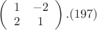 $\left(
 \begin {array} {ccc}
1 & -2\\
2 &  1 \\
\end {array}
\right).(197)$
