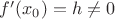 $f'(x_0)=h\neq0$