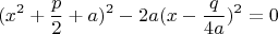 $$(x^2+\frac{p}{2}+a)^2-2a(x-\frac{q}{4a})^2=0$$