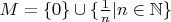 $M=\{0\}\cup \{\frac{1}{n}|n\in\mathbb N\}$