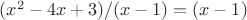 $(x^2-4x+3)/(x-1) = (x-1)$