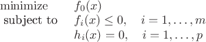 $\begin{array}{ll}
\operatorname{minimize} & f_{0}(x) \\
\text { subject to } & f_{i}(x) \leq 0, \quad i=1, \ldots, m \\
& h_{i}(x)=0, \quad i=1, \ldots, p
\end{array}$