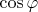 $ \cos{\varphi}$