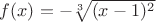 $f(x)=-\sqrt[3]{(x - 1)^2}$