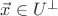 $\vec{x} \in U^{\perp}$