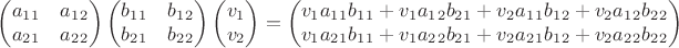 $$\begin{pmatrix}
 a_1_1 & a_1_2 \\
 a_2_1 & a_2_2
\end{pmatrix} \begin{pmatrix}
 b_1_1 & b_1_2 \\
 b_2_1 & b_2_2
\end{pmatrix} \begin{pmatrix} v_1 \\ v_2 \end{pmatrix} = \begin{pmatrix}v_1 a_1_1 b_1_1 + v_1 a_1_2 b_2_1 + v_2 a_1_1 b_1_2 + v_2 a_1_2 b_2_2 \\ v_1 a_2_1 b_1_1 + v_1 a_2_2 b_2_1 + v_2 a_2_1 b_1_2 + v_2 a_2_2 b_2_2 \end{pmatrix}$$