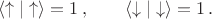 $$\langle \uparrow |\uparrow \rangle =1\,, \qquad \langle \downarrow |\downarrow \rangle =1\,.$$ $$\langle \uparrow |\uparrow \rangle =1\,, \qquad \langle \downarrow |\downarrow \rangle =1\,.$$
