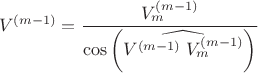 $$V^{(m-1)}=\dfrac{V_m^{(m-1)}}{\cos\left(\widehat{V^{(m-1)}\; V_m^{(m-1)} }\right)}$$