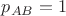 $p_{AB}=1$
