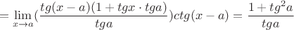 $$
 = \mathop {\lim }\limits_{x \to a} (\frac{{tg(x - a)(1 + tgx \cdot tga)}}
{{tga}})ctg(x - a) = \frac{{1 + tg^2 a}}
{{tga}}
$$