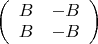 $\left( {\begin{array}{*{20}c}
   B & { - B}  \\
   B & { - B}  \\
\end{array}} \right)$
