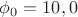 $\phi_0 = 10,0$