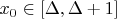 $x_0 \in [\Delta, \Delta + 1]$