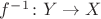 $f^{-1} \colon Y\to X$