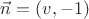 $ \vec n= (v ,-1) $