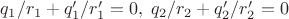 $q_1/r_1+q'_1/r'_1=0,\; q_2/r_2+q'_2/r'_2=0$