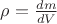 $\rho = \frac{dm}{dV}$