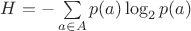 $H = -\sum\limits_{a\in A} p(a)\log_2 p(a)$ $H = -\sum\limits_{a\in A} p(a)\log_2 p(a)$