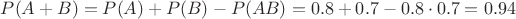 $P(A+B)=P(A)+P(B)-P(AB)=0.8+0.7-0.8 \cdot 0.7=0.94$