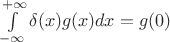 $\int\limits_{-\infty}^{+\infty} \delta(x) g(x) dx = g(0)$
