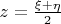 $z=\frac{\xi+\eta}{2}$