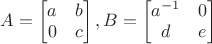 $A = \begin{bmatrix} a & b \\ 0 & c \end{bmatrix}, B = \begin{bmatrix} a^{-1} & 0 \\ d & e \end{bmatrix}$