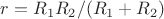 $r=R_1R_2/(R_1+R_2)$