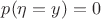 $p(\eta = y) = 0$