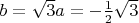 $b = \sqrt{3}a = -\frac{1}{2}\sqrt{3}$
