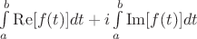 $\int\limits_{a}^{b}\operatorname{Re}[f(t)]dt+i\int\limits_{a}^{b}\operatorname{Im}[f(t)]dt$