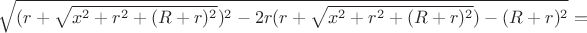 $\sqrt{(r+\sqrt{x^2+r^2+(R+r)^2})^2-2r(r+\sqrt{x^2+r^2+(R+r)^2})-(R+r)^2}=$