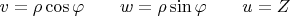 $v=\rho\cos\varphi\quad\quad w=\rho\sin\varphi\quad\quad u=Z$