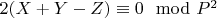 $2(X + Y-Z)\equiv 0 \mod P^2$