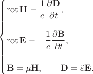 $$
\begin{cases}
\operatorname{rot} \mathbf H = \dfrac{1}{c} \dfrac{\partial \mathbf D}{\partial t}, \\ \\
\operatorname{rot} \mathbf E = - \dfrac{1}{c} \dfrac{\partial \mathbf B}{\partial t}, \\ \\
\mathbf B = \mu \mathbf H, \qquad \mathbf D = \tilde{\varepsilon} \mathbf E.
\end{cases}
$$ $$
\begin{cases}
\operatorname{rot} \mathbf H = \dfrac{1}{c} \dfrac{\partial \mathbf D}{\partial t}, \\ \\
\operatorname{rot} \mathbf E = - \dfrac{1}{c} \dfrac{\partial \mathbf B}{\partial t}, \\ \\
\mathbf B = \mu \mathbf H, \qquad \mathbf D = \tilde{\varepsilon} \mathbf E.
\end{cases}
$$