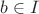 $b\in I$