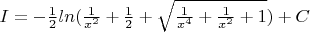 $I=-\frac{1}{2}ln(\frac{1}{x^2}+\frac{1}{2}+\sqrt {\frac{1}{x^4} + \frac{1}{x^2}+1})+C$