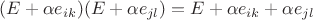 $(E+\alpha e_{ik})(E+\alpha e_{jl})=E+\alpha e_{ik}+\alpha e_{jl}$