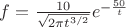 $f = \frac{{10}}{{\sqrt {2\pi {t^{3/2}}} }}{e^{ - \frac{{50}}{t}}}$