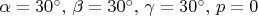 $\alpha=30^\circ,\,\beta=30^\circ,\,\gamma=30^\circ,\,p=0$