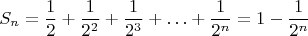 $$S_n=\frac 12+\frac 1{2^2}+\frac 1{2^3}+\ldots+\frac 1{2^n}=1-\frac 1{2^n}$$