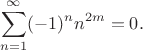 $$ \sum^{\infty}_{n=1} (-1)^n n^{2m}=0.$$