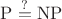 $\mathrm P \stackrel?= \mathrm{NP}$
