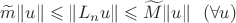 $\widetilde m\|u\|\leqslant\|L_nu\|\leqslant\widetilde M\|u\|\ \ (\forall u)$