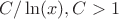 $C/\ln(x), C > 1$
