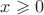 $ x\geqslant0$