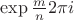 $\exp\frac mn2\pi i$