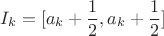 $$I_k = [a_k + \frac 1 2 , a_k + \frac 1 2]$$