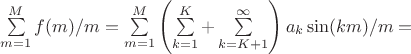 $\sum \limits_{m=1}^{M}f(m)/m = \sum \limits_{m=1}^{M} \left ( \sum \limits_{k=1}^{K} + \sum \limits_{k=K+1}^{\infty} \right ) a_k\sin (km)/m =$